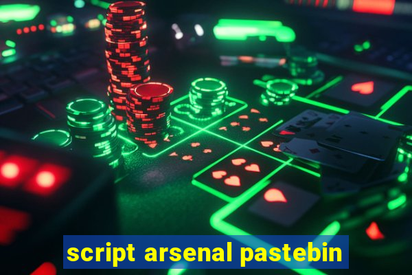 script arsenal pastebin